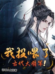 我投喂了古代大将军短剧结局