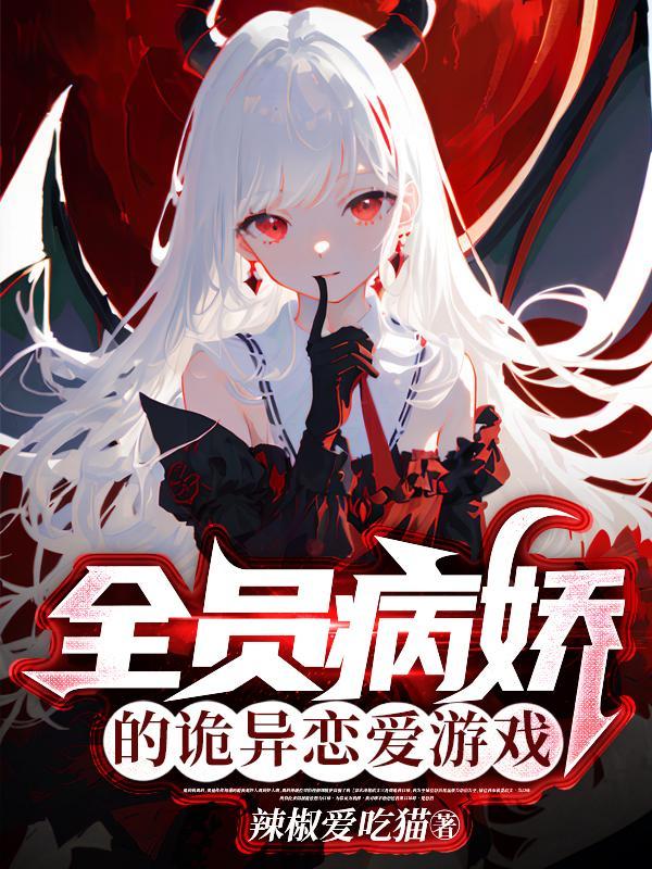 全员病娇的诡异恋爱游戏辣椒爱